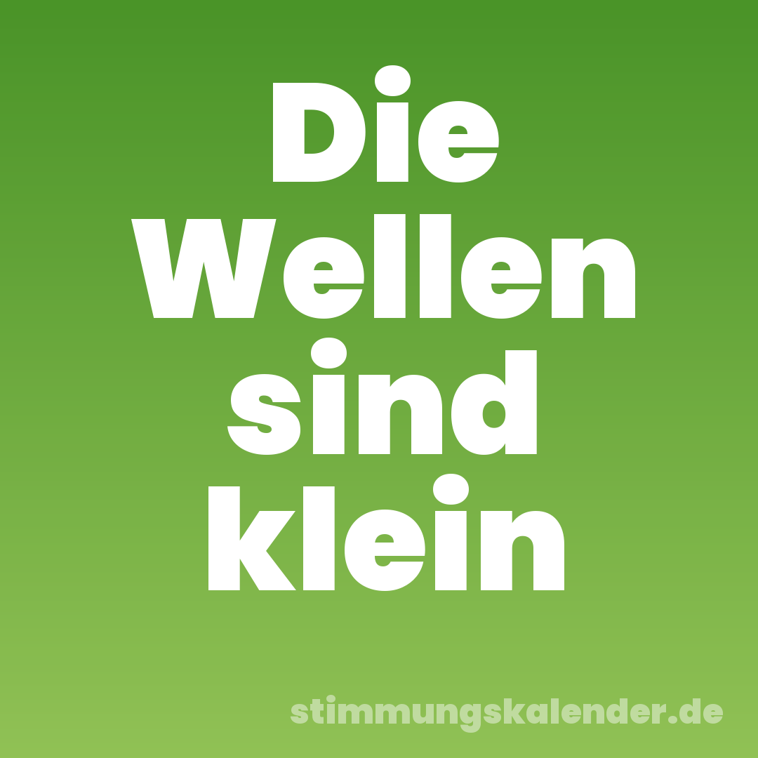 Die Wellen sind klein