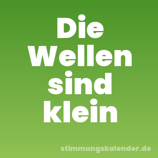 Die Wellen sind klein