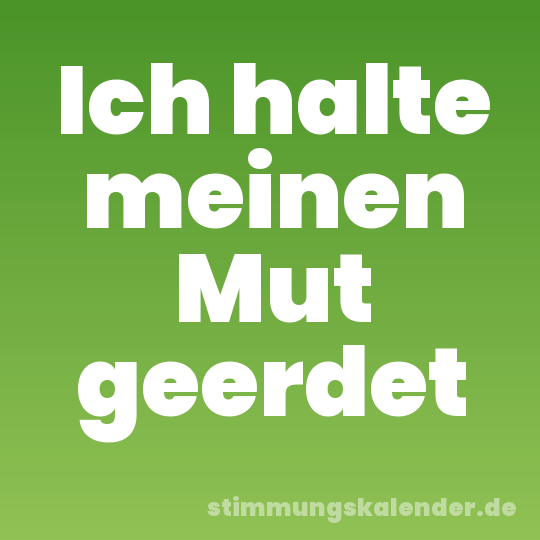 Ich halte meinen Mut geerdet
