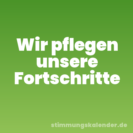 Wir pflegen unsere Fortschritte