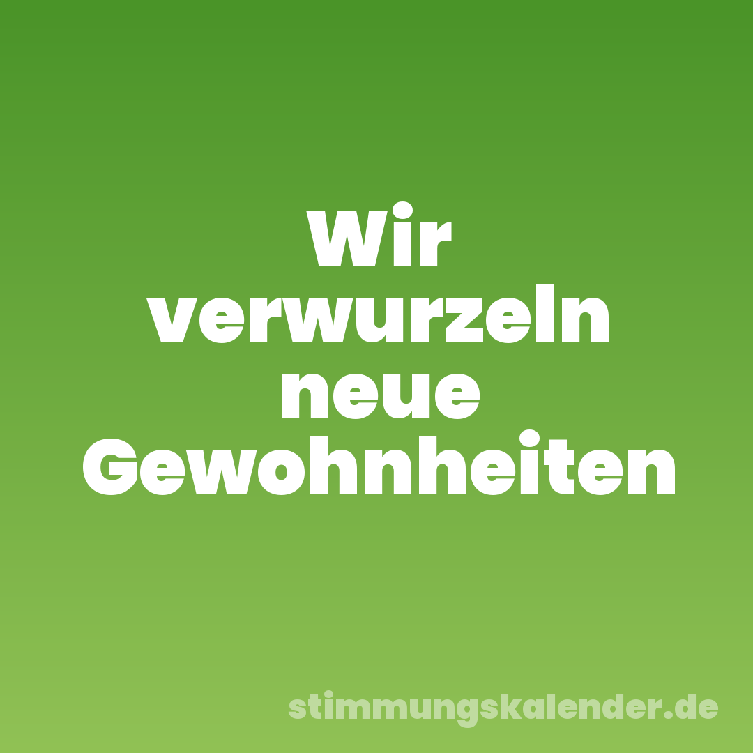 Wir verwurzeln neue Gewohnheiten