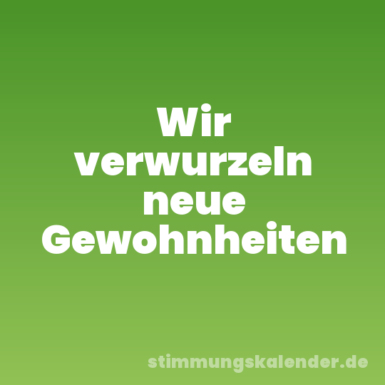 Wir verwurzeln neue Gewohnheiten
