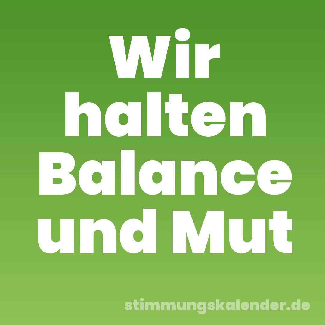 Wir halten Balance und Mut