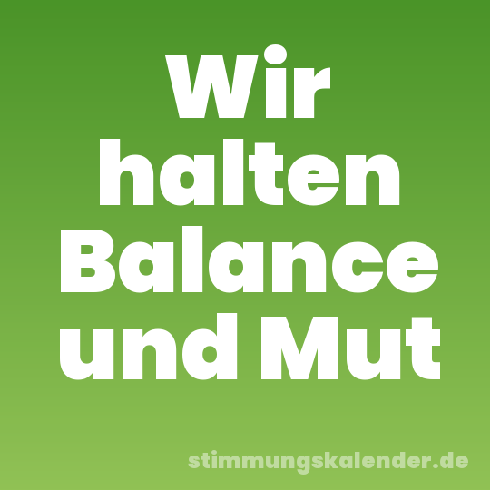 Wir halten Balance und Mut