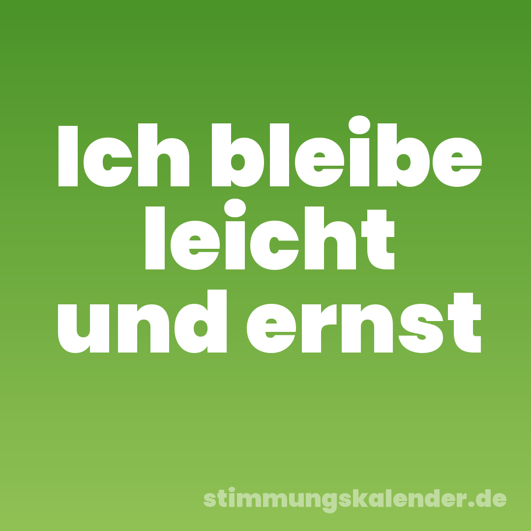 Ich bleibe leicht und ernst