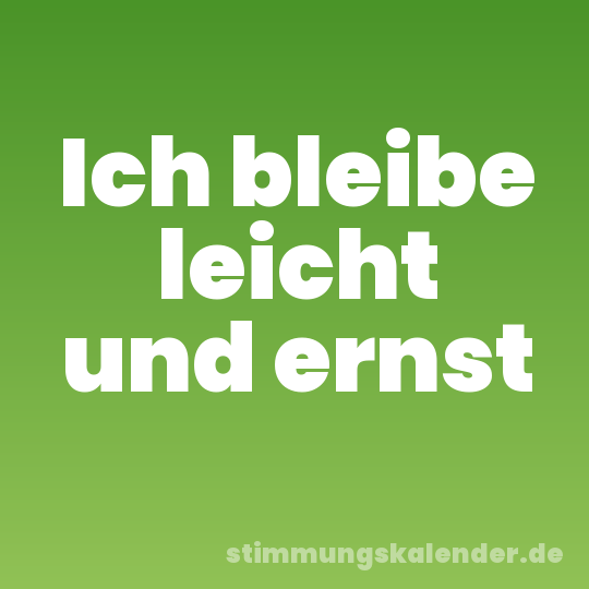 Ich bleibe leicht und ernst