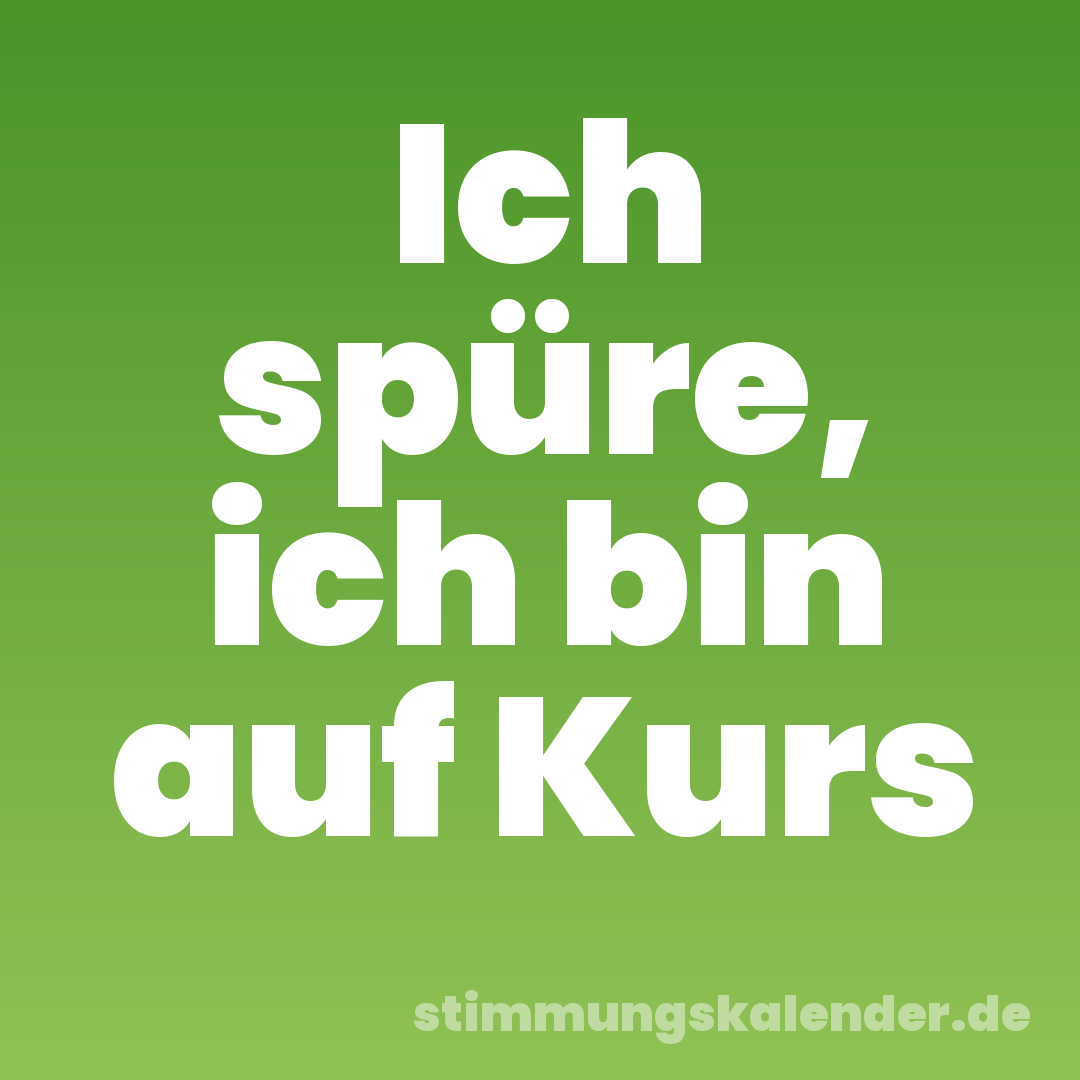 Ich spüre, ich bin auf Kurs
