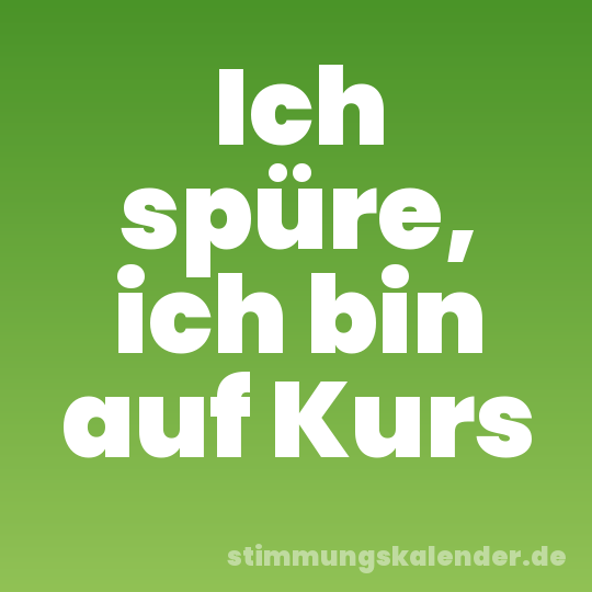 Ich spüre, ich bin auf Kurs