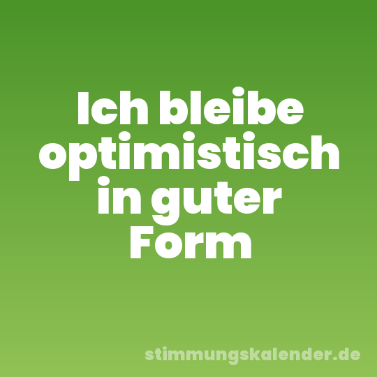 Ich bleibe optimistisch in guter Form
