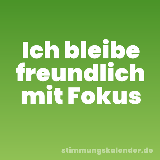 Ich bleibe freundlich mit Fokus