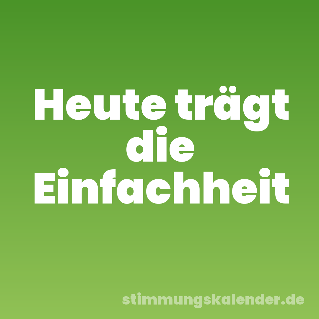Heute trägt die Einfachheit