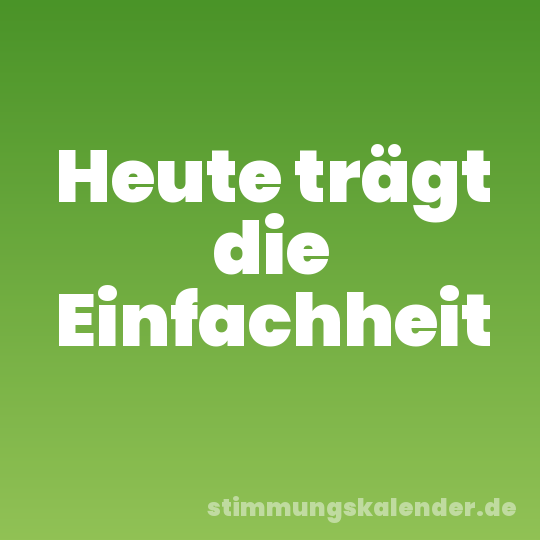 Heute trägt die Einfachheit