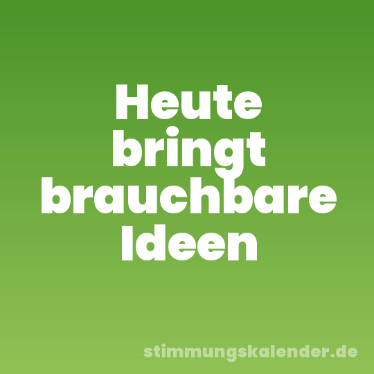 Heute bringt brauchbare Ideen