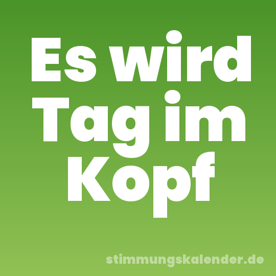 Es wird Tag im Kopf