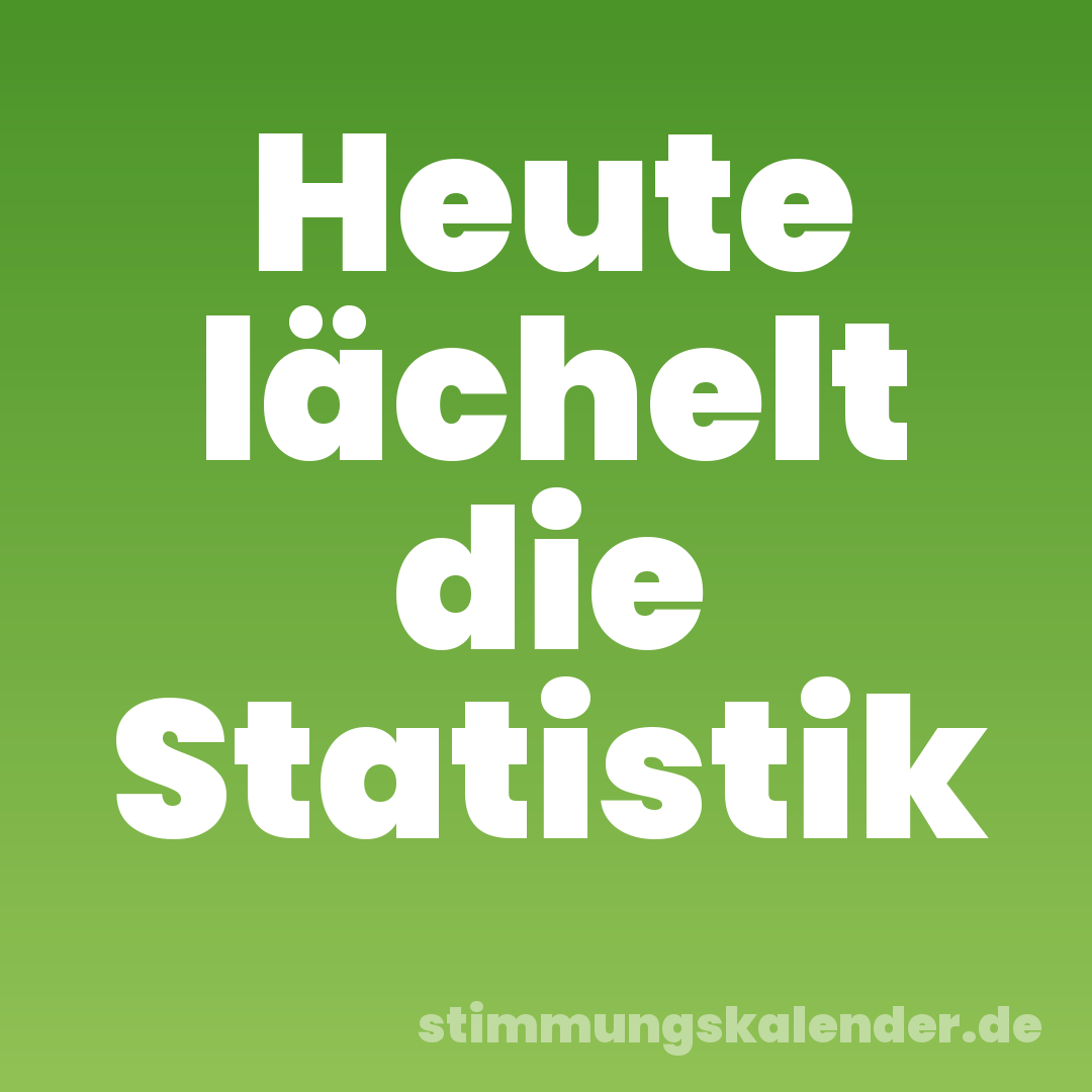 Heute lächelt die Statistik