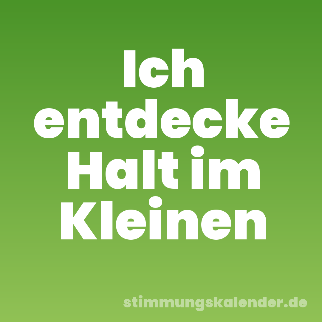 Ich entdecke Halt im Kleinen