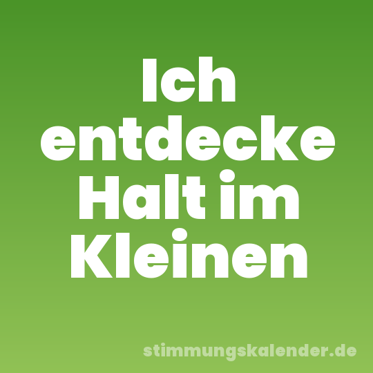 Ich entdecke Halt im Kleinen