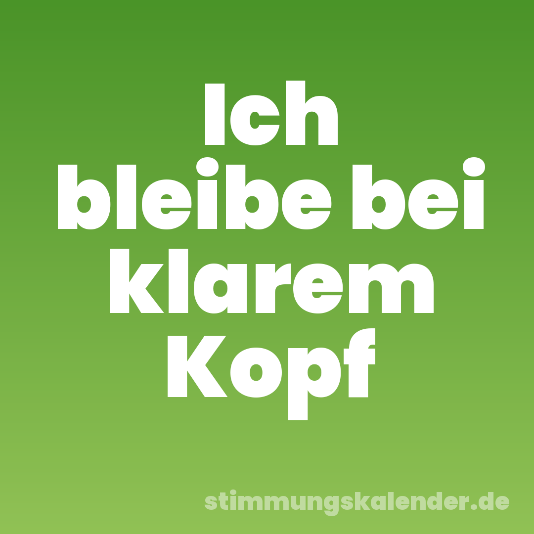 Ich bleibe bei klarem Kopf