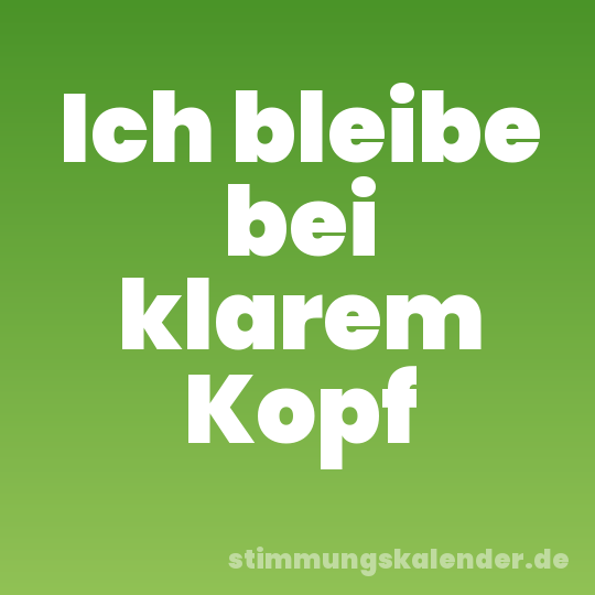 Ich bleibe bei klarem Kopf