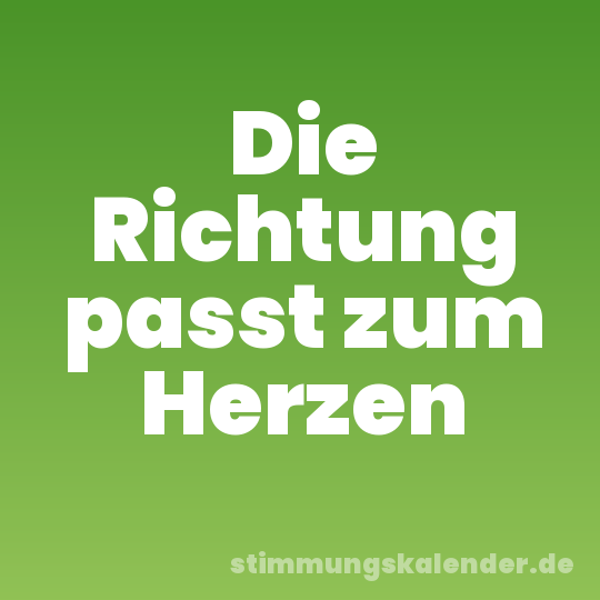 Die Richtung passt zum Herzen
