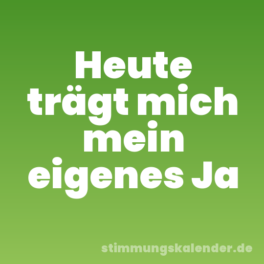 Heute trägt mich mein eigenes Ja