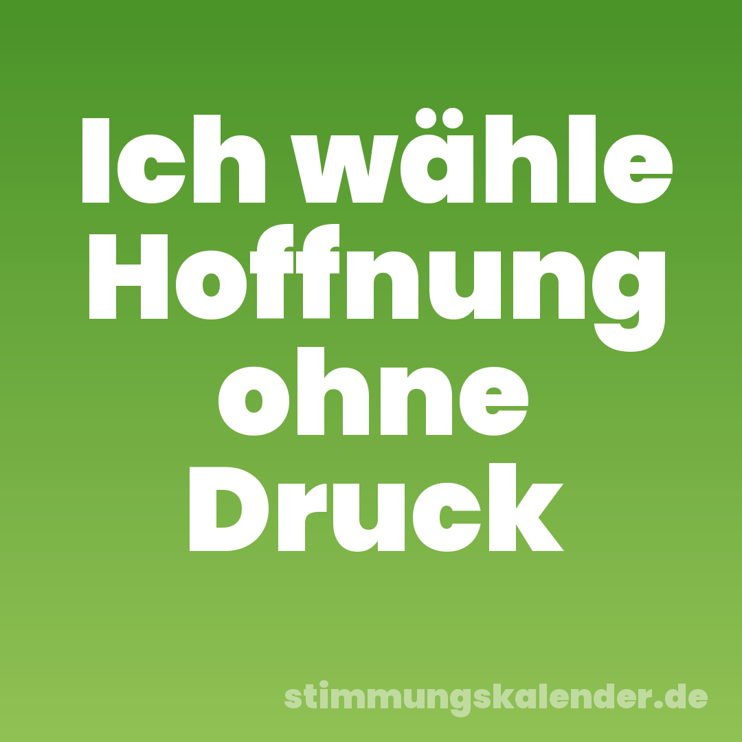 Ich wähle Hoffnung ohne Druck