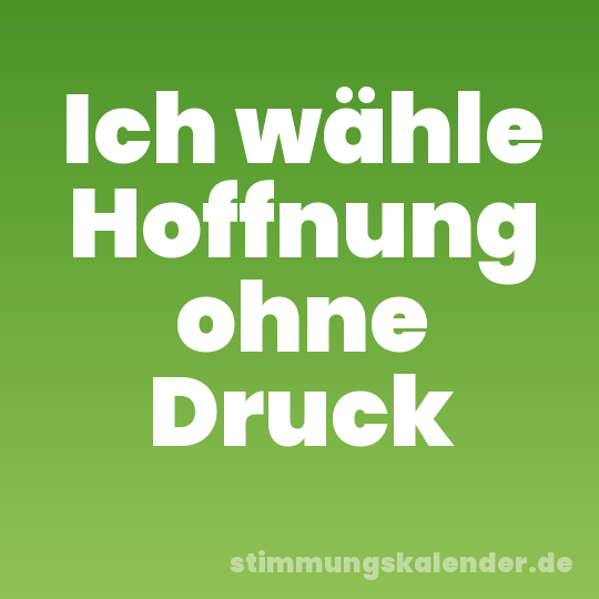 Ich wähle Hoffnung ohne Druck