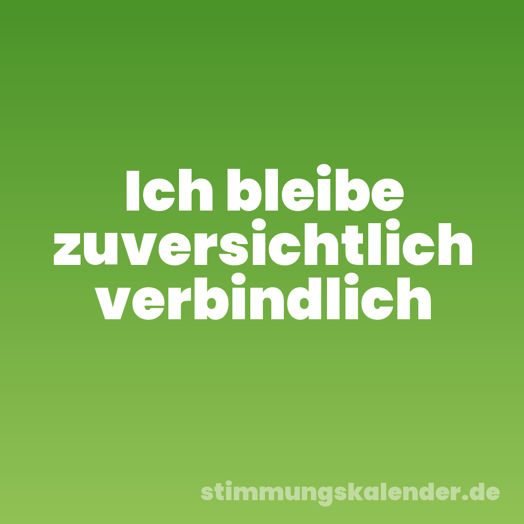 Ich bleibe zuversichtlich verbindlich