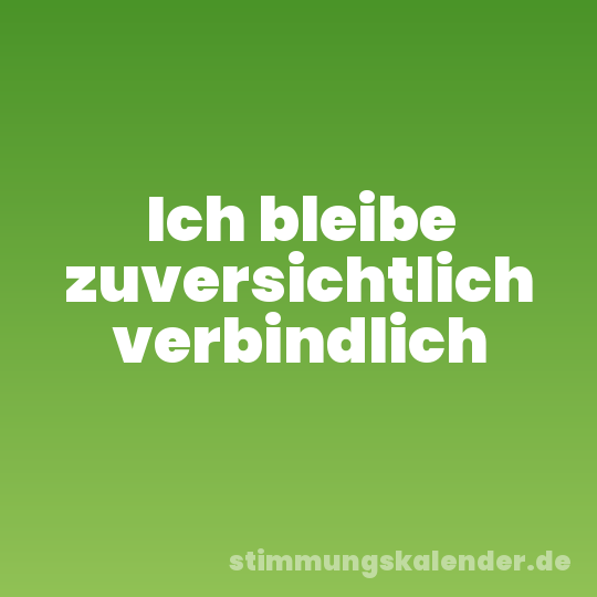 Ich bleibe zuversichtlich verbindlich