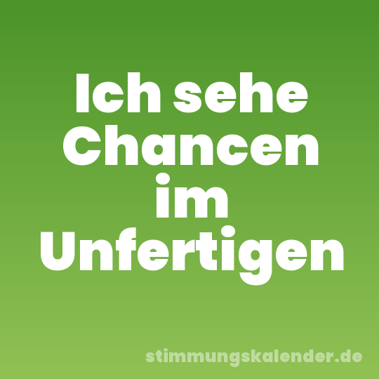 Ich sehe Chancen im Unfertigen