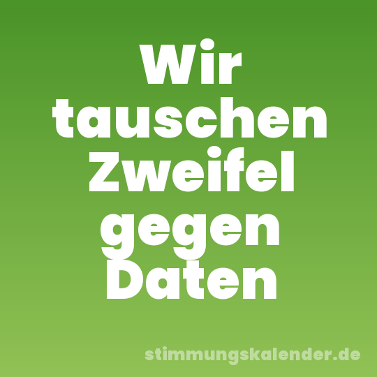 Wir tauschen Zweifel gegen Daten