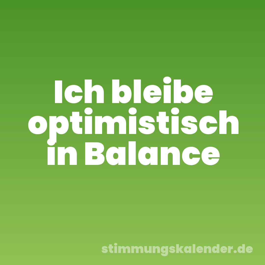 Ich bleibe optimistisch in Balance