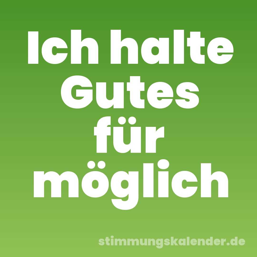 Ich halte Gutes für möglich