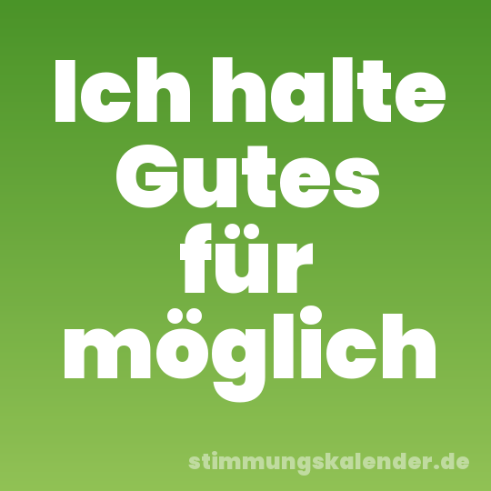 Ich halte Gutes für möglich
