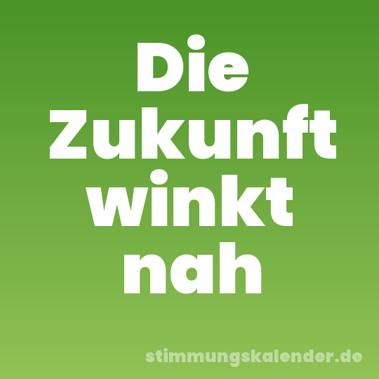 Die Zukunft winkt nah