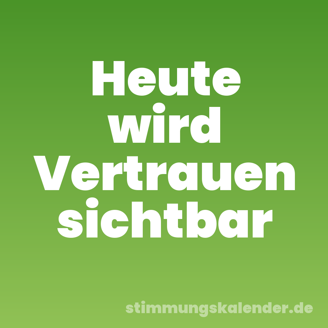 Heute wird Vertrauen sichtbar
