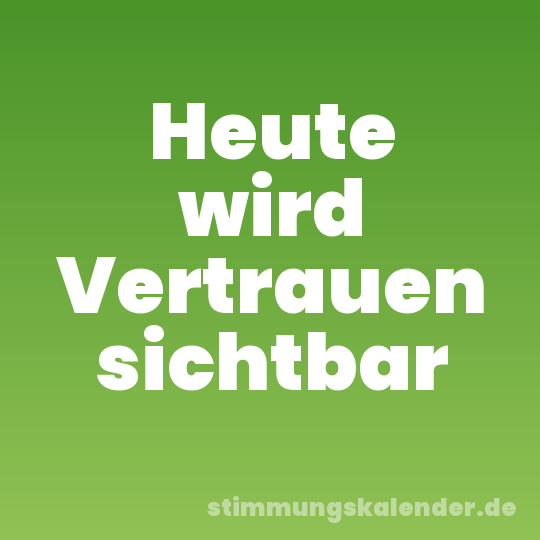 Heute wird Vertrauen sichtbar