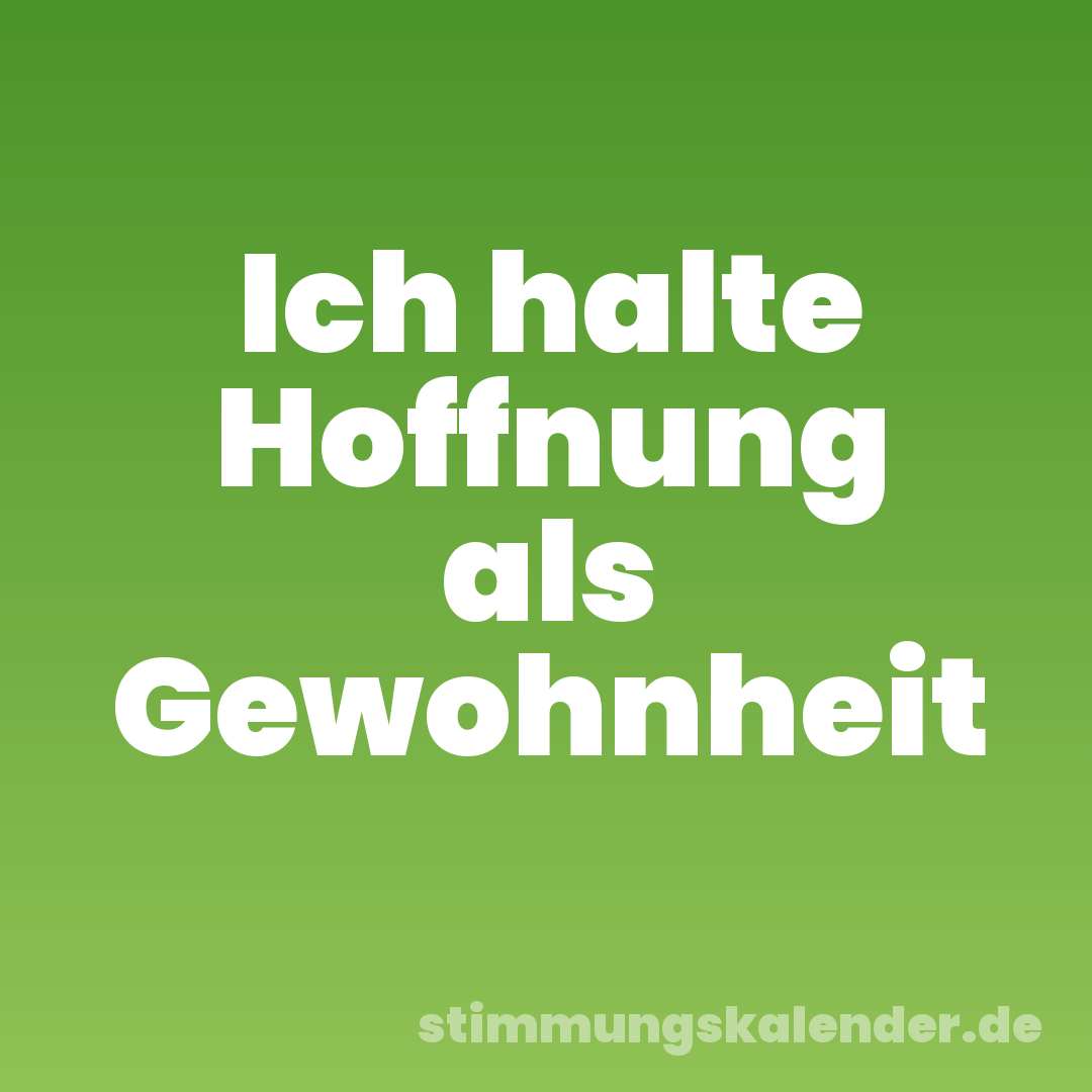 Ich halte Hoffnung als Gewohnheit