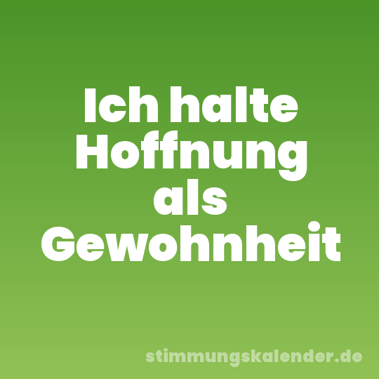 Ich halte Hoffnung als Gewohnheit