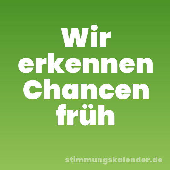 Wir erkennen Chancen früh