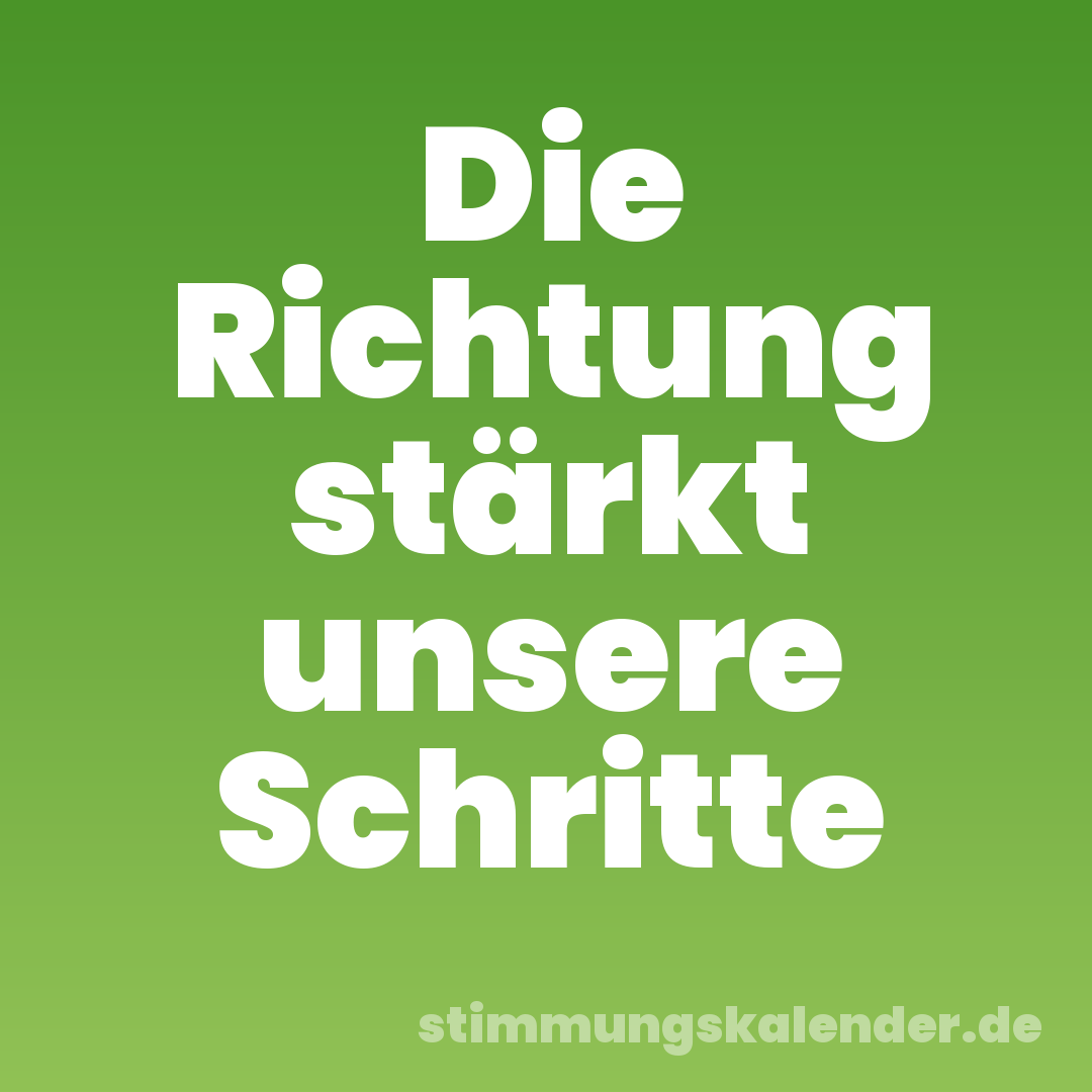 Die Richtung stärkt unsere Schritte