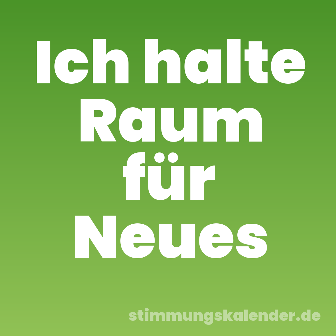 Ich halte Raum für Neues