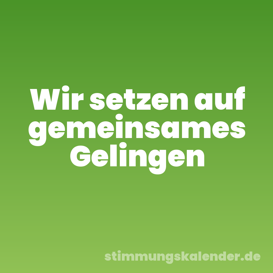 Wir setzen auf gemeinsames Gelingen
