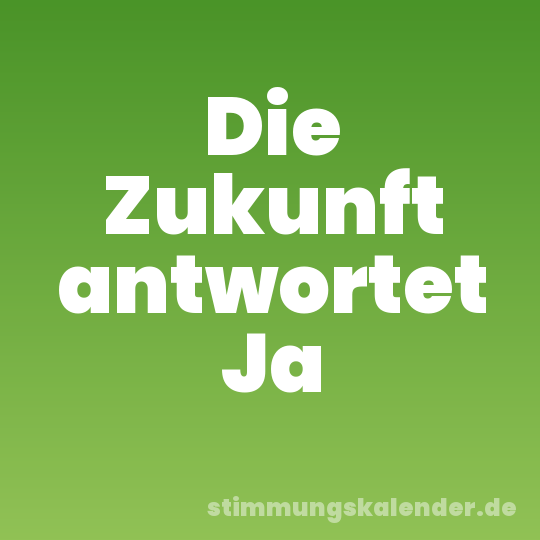 Die Zukunft antwortet Ja