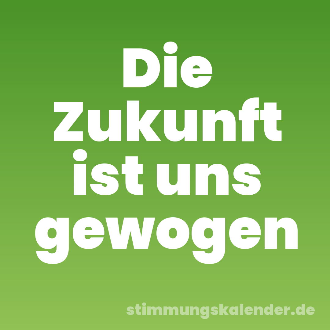 Die Zukunft ist uns gewogen