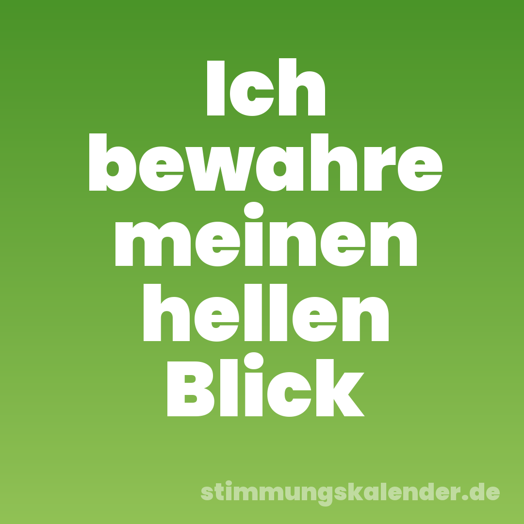 Ich bewahre meinen hellen Blick