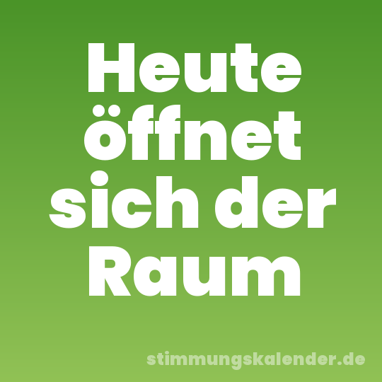 Heute öffnet sich der Raum