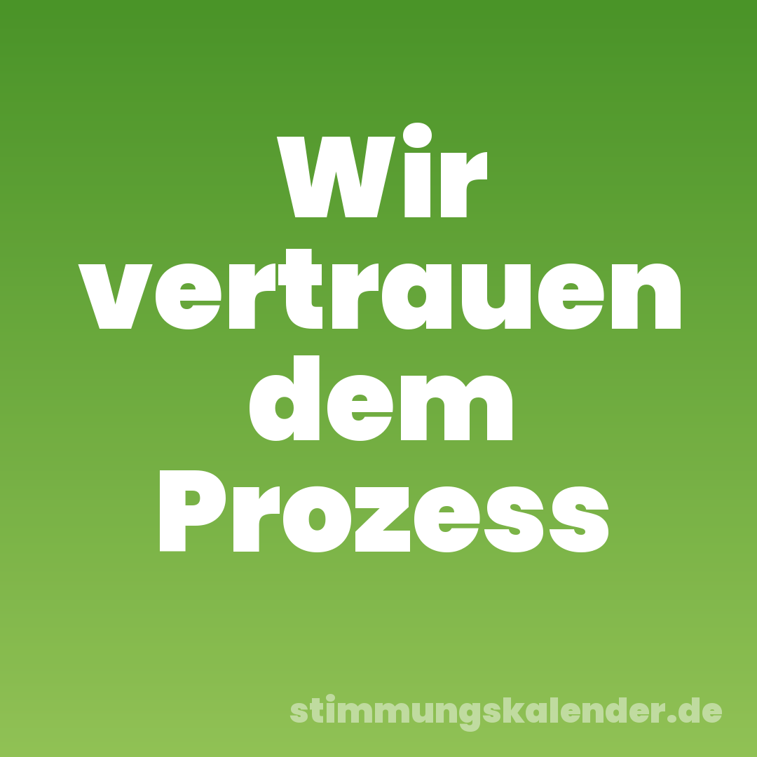 Wir vertrauen dem Prozess