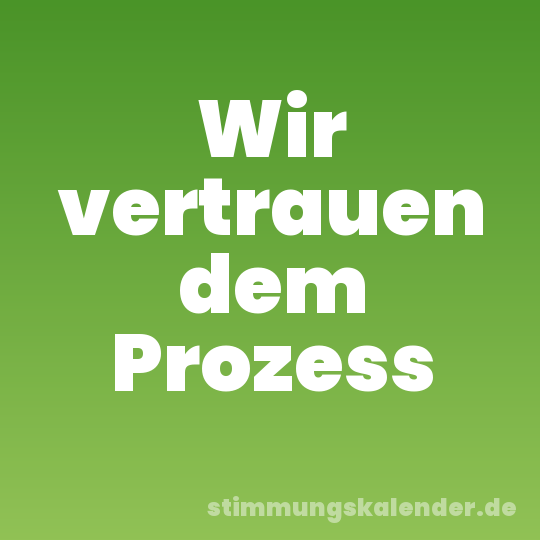 Wir vertrauen dem Prozess