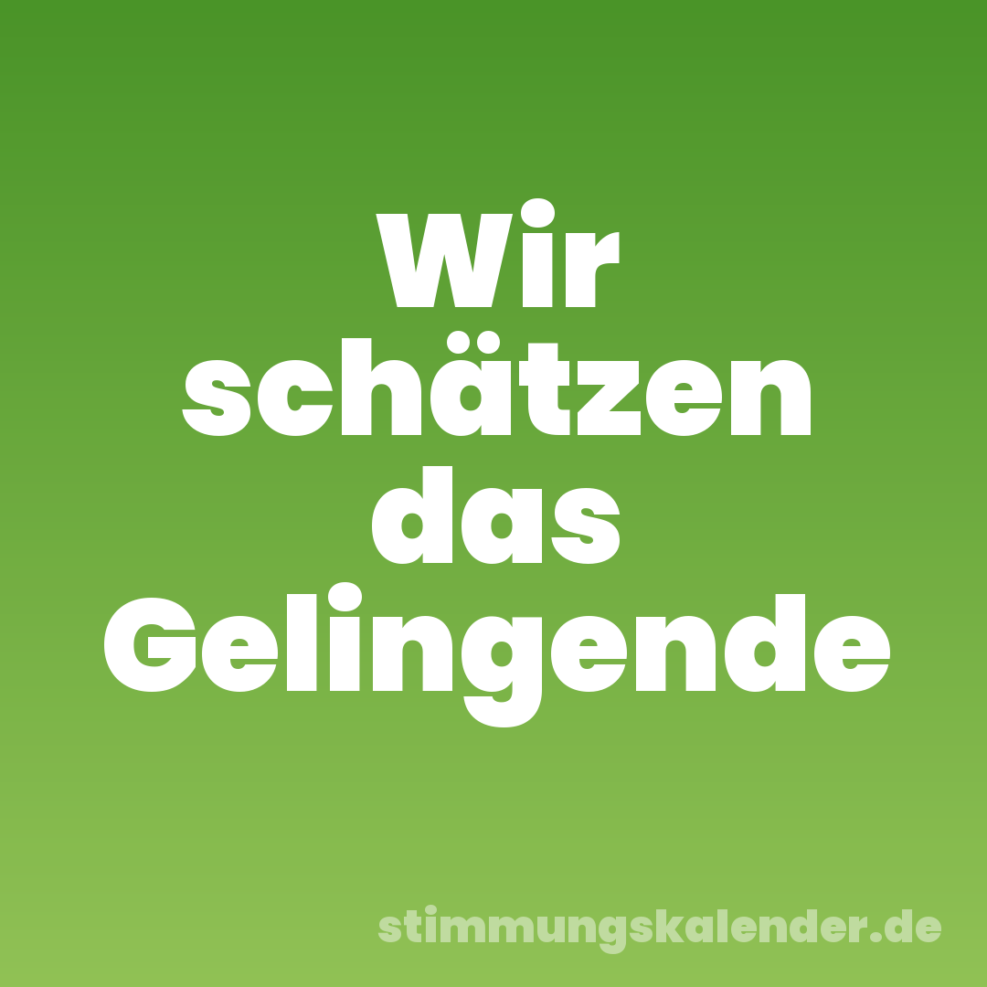 Wir schätzen das Gelingende
